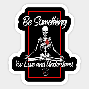 Be Something You Love and Understand Sticker